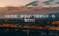 网友笑疯：榴莲APP下载被玩坏 · 档案6353