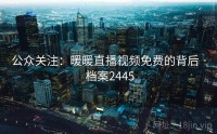 公众关注：暖暖直播视频免费的背后 · 档案2445