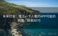 未来社会：晚上一个人看的APP可能的结果 · 档案8870
