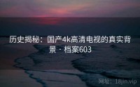 历史揭秘：国产4k高清电视的真实背景 · 档案603