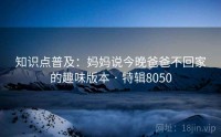 知识点普及：妈妈说今晚爸爸不回家的趣味版本 · 特辑8050
