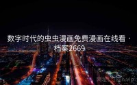 数字时代的虫虫漫画免费漫画在线看 · 档案2669