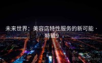 未来世界：美容店特性服务的新可能 · 特辑9