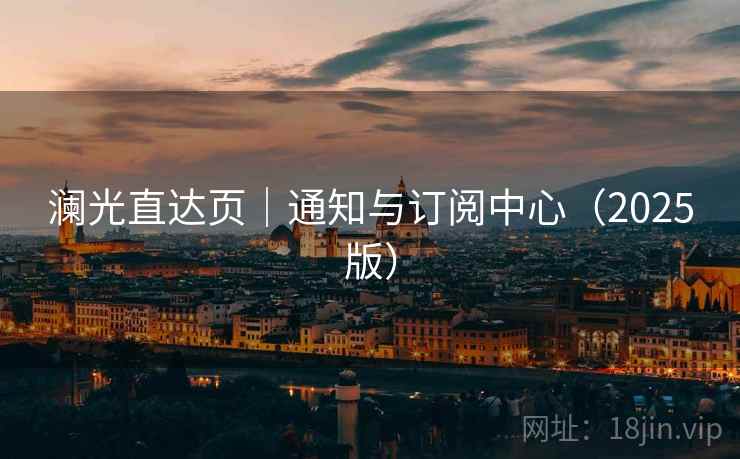 澜光直达页｜通知与订阅中心（2025版）