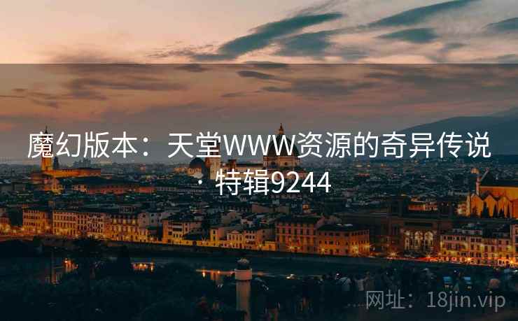 魔幻版本：天堂WWW资源的奇异传说 · 特辑9244