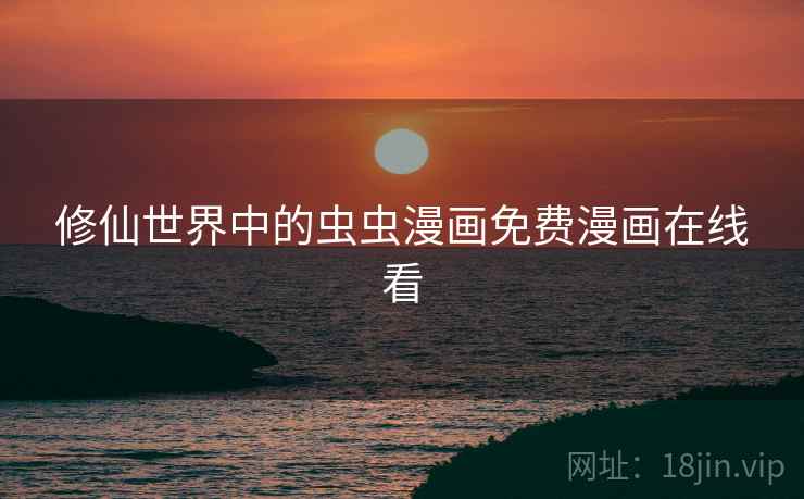 修仙世界中的虫虫漫画免费漫画在线看