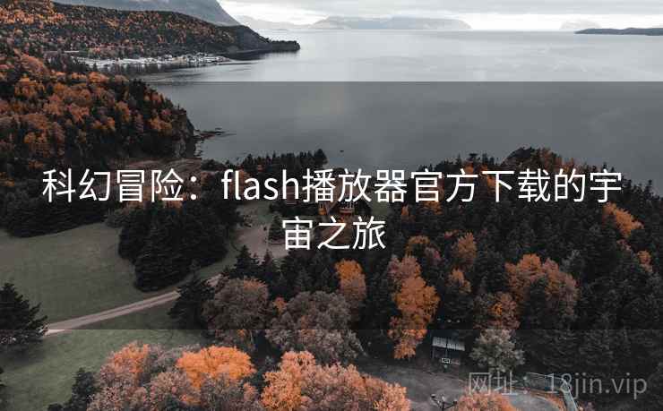 科幻冒险：flash播放器官方下载的宇宙之旅