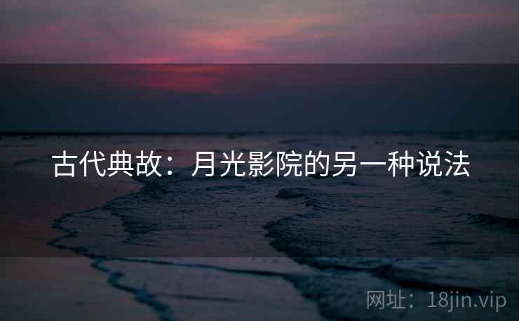 古代典故：月光影院的另一种说法