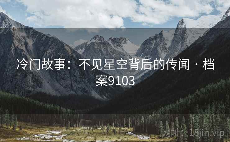 冷门故事：不见星空背后的传闻 · 档案9103