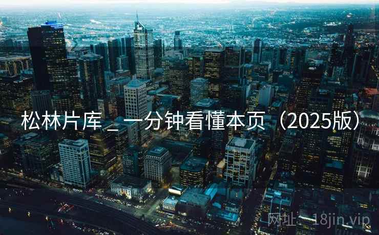 松林片库 _ 一分钟看懂本页（2025版）